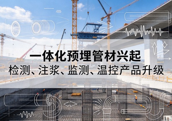 吕梁一体化管材产品兴起，声测注浆一体管、多功能预埋管应用增多